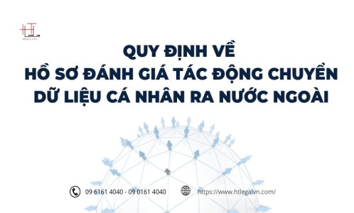 QUY ĐỊNH VỀ HỒ SƠ ĐÁNH GIÁ TÁC ĐỘNG CHUYỂN DỮ LIỆU CÁ NHÂN RA NƯỚC NGOÀI  (CÔNG TY LUẬT UY TÍN TẠI QUẬN BÌNH THẠNH, QUẬN TÂN BÌNH TP. HỒ CHÍ MINH)